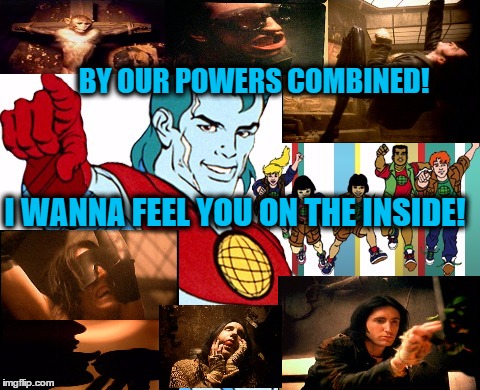Nin | BY OUR POWERS COMBINED! I WANNA FEEL YOU ON THE INSIDE! | image tagged in music,funny meme | made w/ Imgflip meme maker