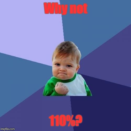 Success Kid Meme | Why not 110%? | image tagged in memes,success kid | made w/ Imgflip meme maker