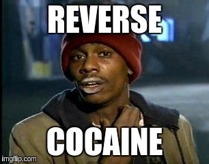 Y'all Got Any More Of That | REVERSE; COCAINE | image tagged in memes,yall got any more of | made w/ Imgflip meme maker