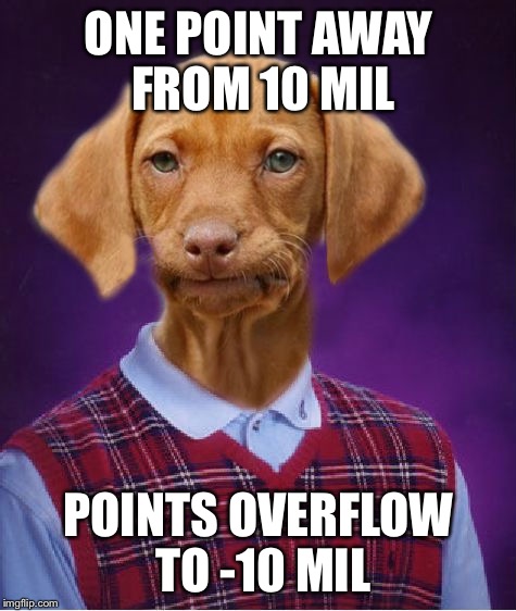 Bad Luck Raydog | ONE POINT AWAY FROM 10 MIL; POINTS OVERFLOW TO -10 MIL | image tagged in bad luck raydog,memes | made w/ Imgflip meme maker