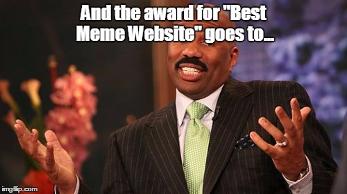 Steve Harvey Meme | And the award for "Best Meme Website" goes to... | image tagged in memes,steve harvey | made w/ Imgflip meme maker