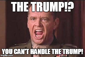 Jack Nicholson --- Nathan R. Jessep | THE TRUMP!? YOU CAN'T HANDLE THE TRUMP! | image tagged in jack nicholson --- nathan r jessep | made w/ Imgflip meme maker