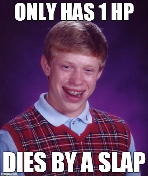 Bad Luck Brian Meme | ONLY HAS 1 HP DIES BY A SLAP | image tagged in memes,bad luck brian | made w/ Imgflip meme maker
