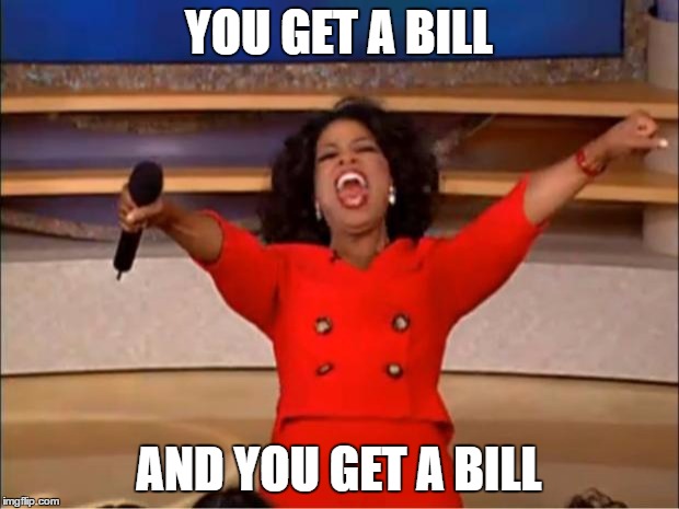 Oprah You Get A | YOU GET A BILL; AND YOU GET A BILL | image tagged in memes,oprah you get a | made w/ Imgflip meme maker