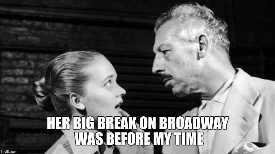 HER BIG BREAK ON BROADWAY WAS BEFORE MY TIME | made w/ Imgflip meme maker