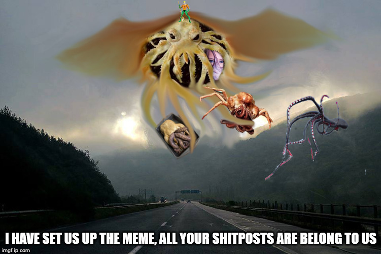 played lovecraft memes | I HAVE SET US UP THE MEME, ALL YOUR SHITPOSTS ARE BELONG TO US | image tagged in cliche,cthulhu | made w/ Imgflip meme maker