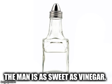 THE MAN IS AS SWEET AS VINEGAR. | made w/ Imgflip meme maker