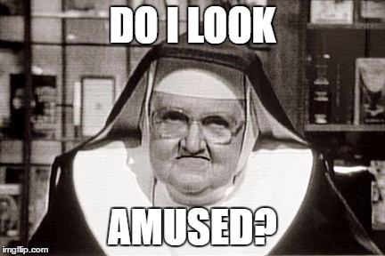 Frowning Nun | DO I LOOK; AMUSED? | image tagged in memes,frowning nun | made w/ Imgflip meme maker