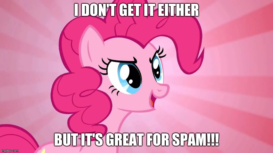 I DON'T GET IT EITHER BUT IT'S GREAT FOR SPAM!!! | made w/ Imgflip meme maker