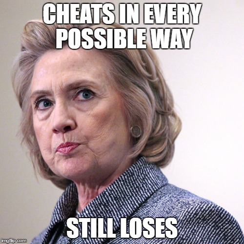 hillary clinton pissed | CHEATS IN EVERY POSSIBLE WAY; STILL LOSES | image tagged in hillary clinton pissed | made w/ Imgflip meme maker