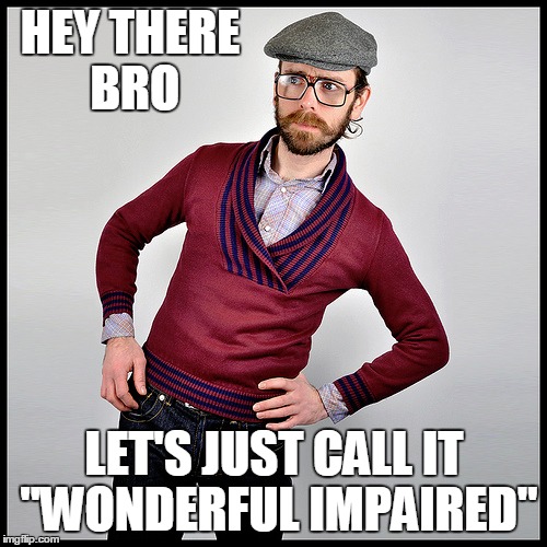 HEY THERE BRO LET'S JUST CALL IT "WONDERFUL IMPAIRED" | made w/ Imgflip meme maker