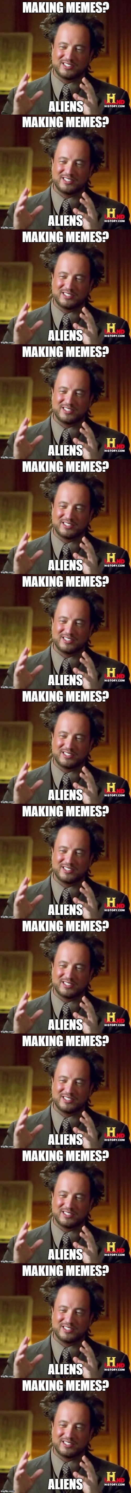 MAKING MEMES? ALIENS | image tagged in ancient aliens,stop reading the tags | made w/ Imgflip meme maker