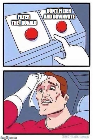 Two Buttons Meme | DON'T FILTER AND DOWNVOTE; FILTER THE_DONALD | image tagged in two buttons | made w/ Imgflip meme maker