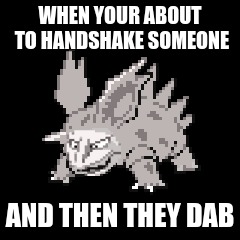 I be like | WHEN YOUR ABOUT TO HANDSHAKE SOMEONE; AND THEN THEY DAB | image tagged in my friends and i be like | made w/ Imgflip meme maker