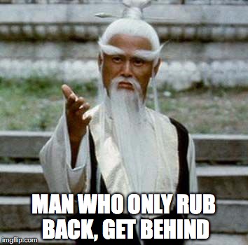 MAN WHO ONLY RUB BACK, GET BEHIND | made w/ Imgflip meme maker