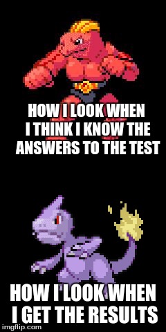 I Be Like | HOW I LOOK WHEN I THINK I KNOW THE ANSWERS TO THE TEST; HOW I LOOK WHEN I GET THE RESULTS | image tagged in test | made w/ Imgflip meme maker