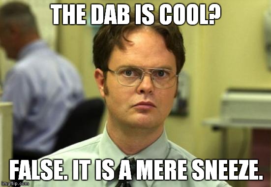 Dwight Schrute | THE DAB IS COOL? FALSE. IT IS A MERE SNEEZE. | image tagged in memes,dwight schrute | made w/ Imgflip meme maker