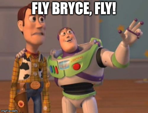 X, X Everywhere Meme | FLY BRYCE, FLY! | image tagged in memes,x x everywhere | made w/ Imgflip meme maker