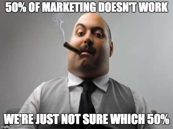But you'll be blamed if you choose the wrong 50% | 50% OF MARKETING DOESN'T WORK; WE'RE JUST NOT SURE WHICH 50% | image tagged in marketing | made w/ Imgflip meme maker
