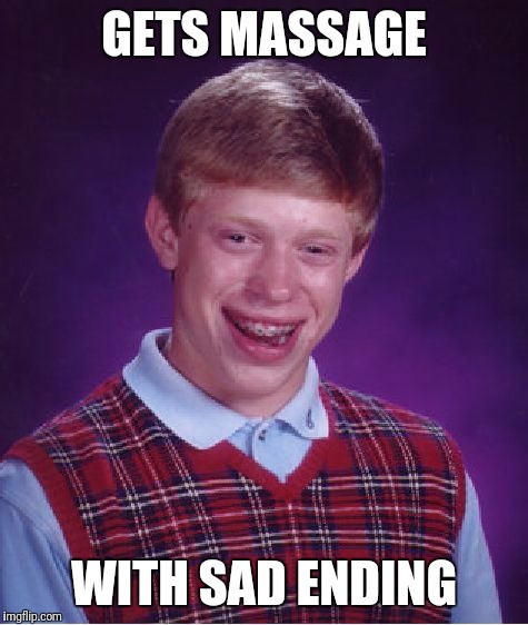 Bad Luck Brian | GETS MASSAGE; WITH SAD ENDING | image tagged in memes,bad luck brian | made w/ Imgflip meme maker