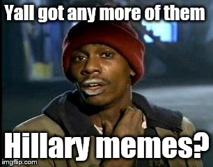 How I feel now that the election is over  | Yall got any more of them; Hillary memes? | image tagged in memes,yall got any more of | made w/ Imgflip meme maker