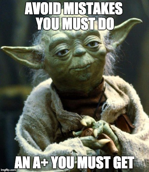 Star Wars Yoda Meme | AVOID MISTAKES YOU MUST DO; AN A+ YOU MUST GET | image tagged in memes,star wars yoda | made w/ Imgflip meme maker