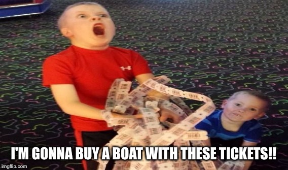 I'M GONNA BUY A BOAT WITH THESE TICKETS!! | made w/ Imgflip meme maker