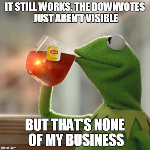 But That's None Of My Business Meme | IT STILL WORKS. THE DOWNVOTES JUST AREN'T VISIBLE BUT THAT'S NONE OF MY BUSINESS | image tagged in memes,but thats none of my business,kermit the frog | made w/ Imgflip meme maker