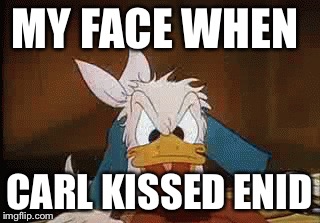 The Walking Dead | MY FACE WHEN; CARL KISSED ENID | image tagged in the walking dead | made w/ Imgflip meme maker