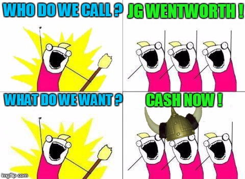 It's my money and I need it now! | JG WENTWORTH ! WHO DO WE CALL ? WHAT DO WE WANT ? CASH NOW ! | image tagged in what do we want | made w/ Imgflip meme maker