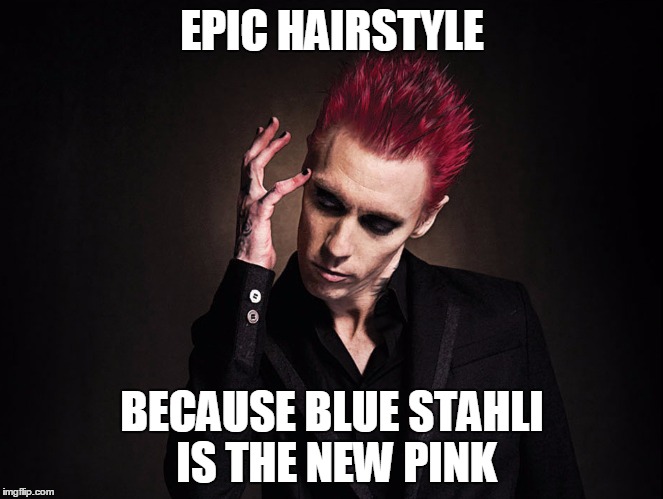 Blue Stahli | EPIC HAIRSTYLE; BECAUSE BLUE STAHLI IS THE NEW PINK | image tagged in memes,blue stahli | made w/ Imgflip meme maker