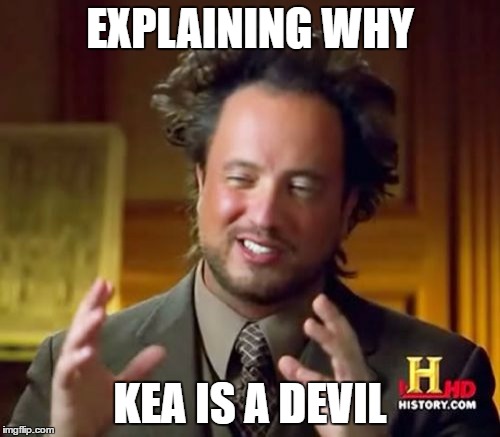 Ancient Aliens | EXPLAINING WHY; KEA IS A DEVIL | image tagged in memes,ancient aliens | made w/ Imgflip meme maker