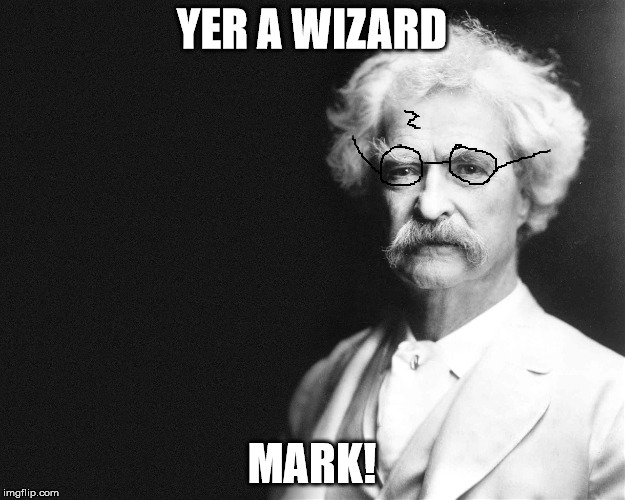 Mark Twain | YER A WIZARD; MARK! | image tagged in mark twain | made w/ Imgflip meme maker