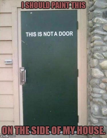 It'd likely confuse people. | I SHOULD PAINT THIS; ON THE SIDE OF MY HOUSE. | image tagged in confused door | made w/ Imgflip meme maker