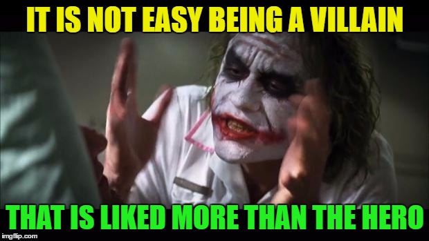 And everybody loses their minds | IT IS NOT EASY BEING A VILLAIN; THAT IS LIKED MORE THAN THE HERO | image tagged in memes,and everybody loses their minds,funny,laughing villains,fun | made w/ Imgflip meme maker