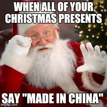 Even Santa can't escape from the reaches of capitalism  | WHEN ALL OF YOUR CHRISTMAS PRESENTS; SAY "MADE IN CHINA" | image tagged in hold up santa | made w/ Imgflip meme maker