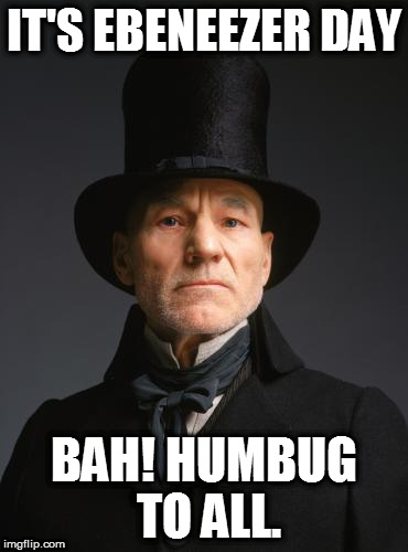 Scrooge | IT'S EBENEEZER DAY; BAH! HUMBUG TO ALL. | image tagged in scrooge | made w/ Imgflip meme maker