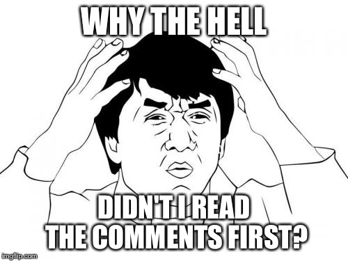 Jackie Chan WTF Meme | WHY THE HELL; DIDN'T I READ THE COMMENTS FIRST? | image tagged in memes,jackie chan wtf | made w/ Imgflip meme maker