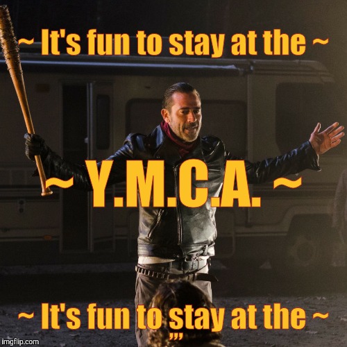Disappointing Negan | ~ It's fun to stay at the ~; ~ Y.M.C.A. ~; ,,, ~ It's fun to stay at the ~ | image tagged in disappointing negan | made w/ Imgflip meme maker