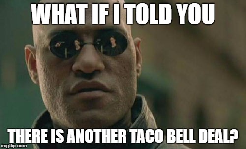 Matrix Morpheus Meme | WHAT IF I TOLD YOU; THERE IS ANOTHER TACO BELL DEAL? | image tagged in memes,matrix morpheus | made w/ Imgflip meme maker