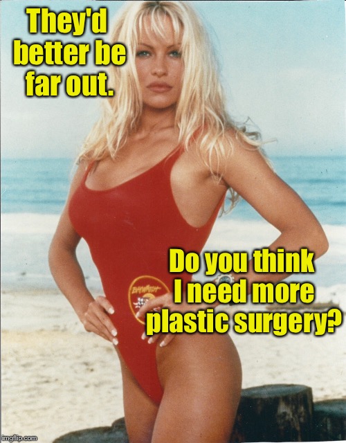 They'd better be far out. Do you think I need more plastic surgery? | made w/ Imgflip meme maker