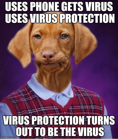 Bad Luck Raydog | USES PHONE GETS VIRUS USES VIRUS PROTECTION; VIRUS PROTECTION TURNS OUT TO BE THE VIRUS | image tagged in bad luck raydog | made w/ Imgflip meme maker
