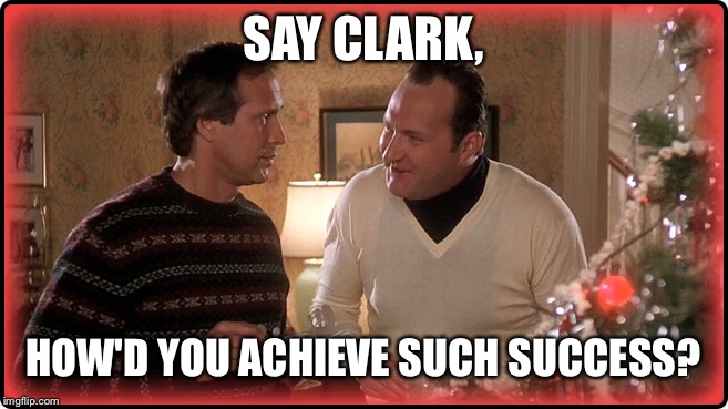 SAY CLARK, HOW'D YOU ACHIEVE SUCH SUCCESS? | made w/ Imgflip meme maker