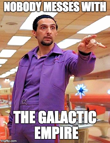 Nobody messes with the Jesus | NOBODY MESSES WITH; THE GALACTIC EMPIRE | image tagged in nobody messes with the jesus | made w/ Imgflip meme maker