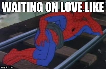 Sexy Railroad Spiderman Meme | WAITING ON LOVE LIKE | image tagged in memes,sexy railroad spiderman,spiderman | made w/ Imgflip meme maker