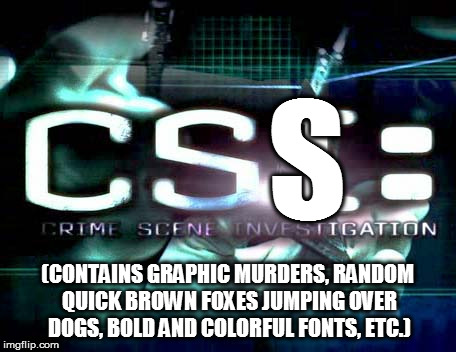 S (CONTAINS GRAPHIC MURDERS, RANDOM QUICK BROWN FOXES JUMPING OVER DOGS, BOLD AND COLORFUL FONTS, ETC.) | made w/ Imgflip meme maker