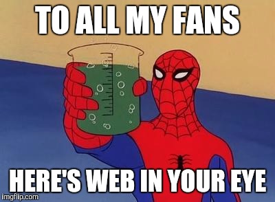 Spiderman Toast | TO ALL MY FANS; HERE'S WEB IN YOUR EYE | image tagged in spiderman toast | made w/ Imgflip meme maker