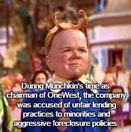 Munchkin | During Munchkin's time as chairman of OneWest, the company was accused of unfair lending practices to minorities and aggressive foreclosure policies. | image tagged in secretary of treasury,munchkin | made w/ Imgflip meme maker