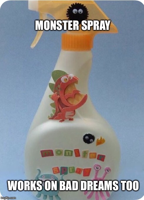 Monster spray | MONSTER SPRAY; WORKS ON BAD DREAMS TOO | image tagged in kids these days,childhood | made w/ Imgflip meme maker