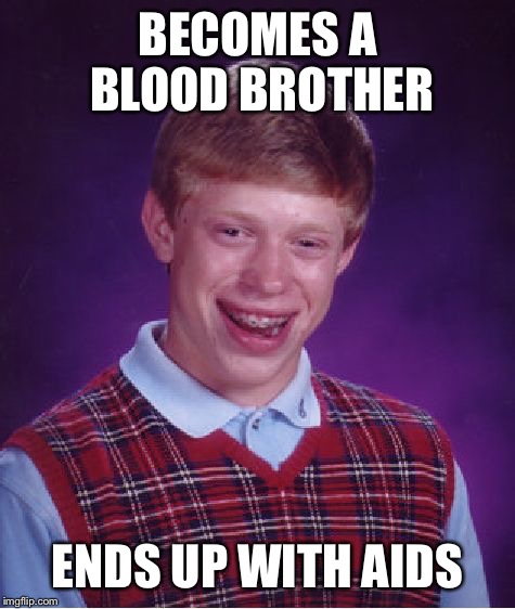 Bad Luck Brian | BECOMES A BLOOD BROTHER; ENDS UP WITH AIDS | image tagged in memes,bad luck brian | made w/ Imgflip meme maker